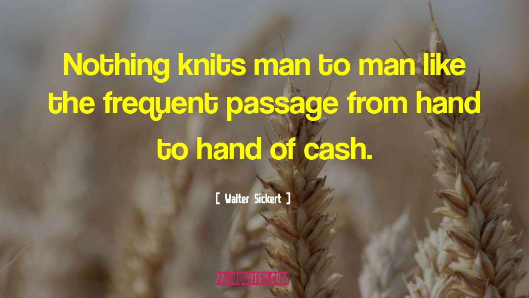 Walter Sickert Quotes: Nothing knits man to man