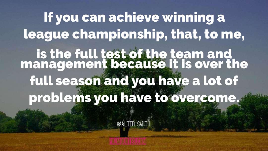 Walter Smith Quotes: If you can achieve winning