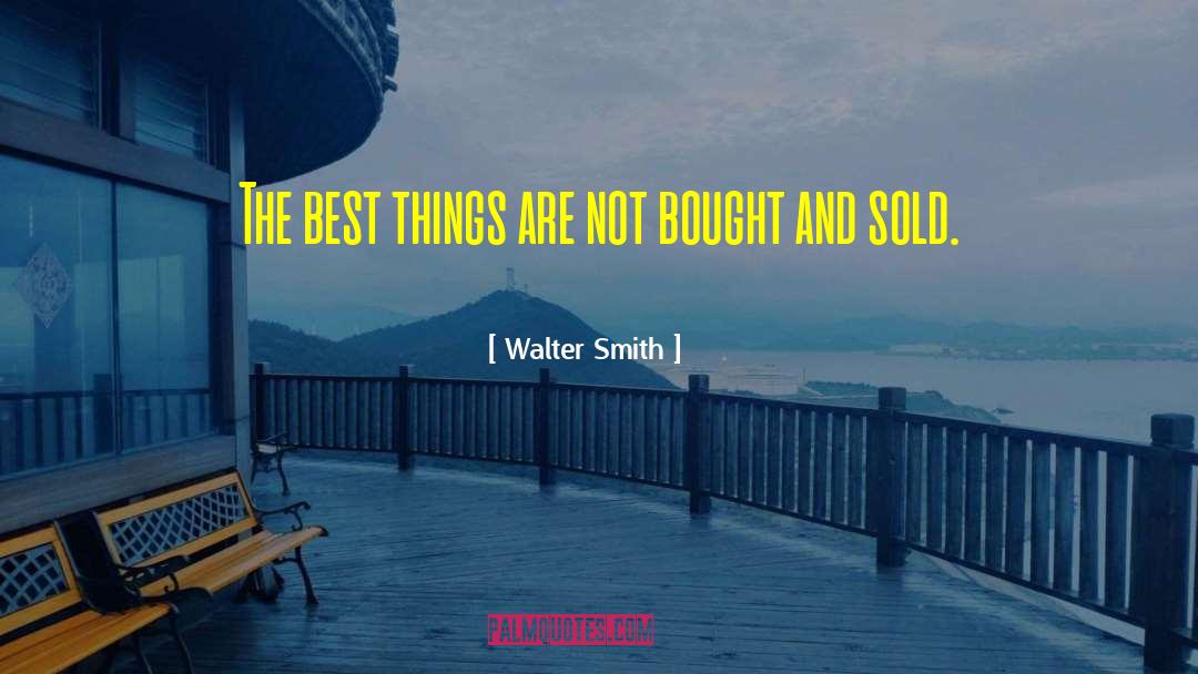 Walter Smith Quotes: The best things are not