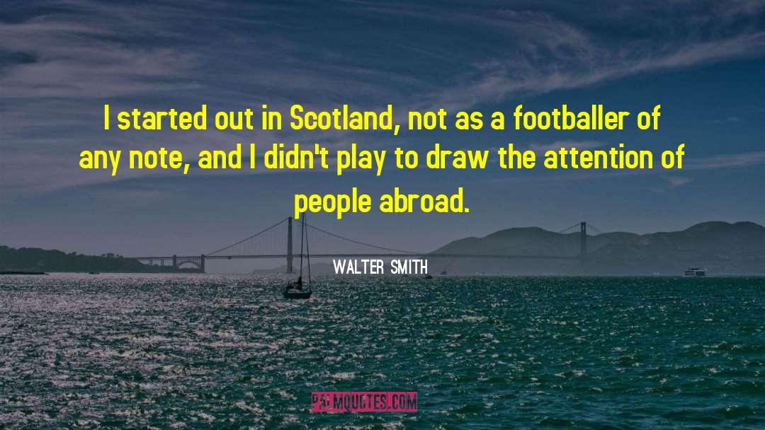 Walter Smith Quotes: I started out in Scotland,