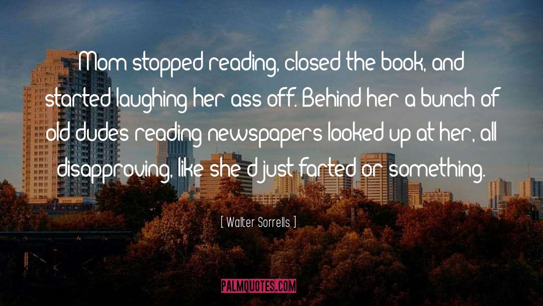 Walter Sorrells Quotes: Mom stopped reading, closed the