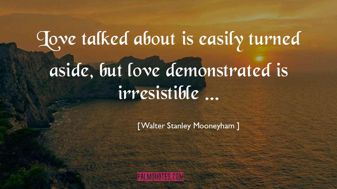 Walter Stanley Mooneyham Quotes: Love talked about is easily