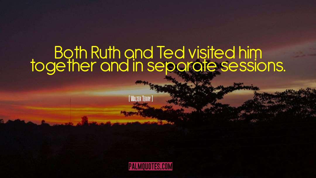 Walter Terry Quotes: Both Ruth and Ted visited