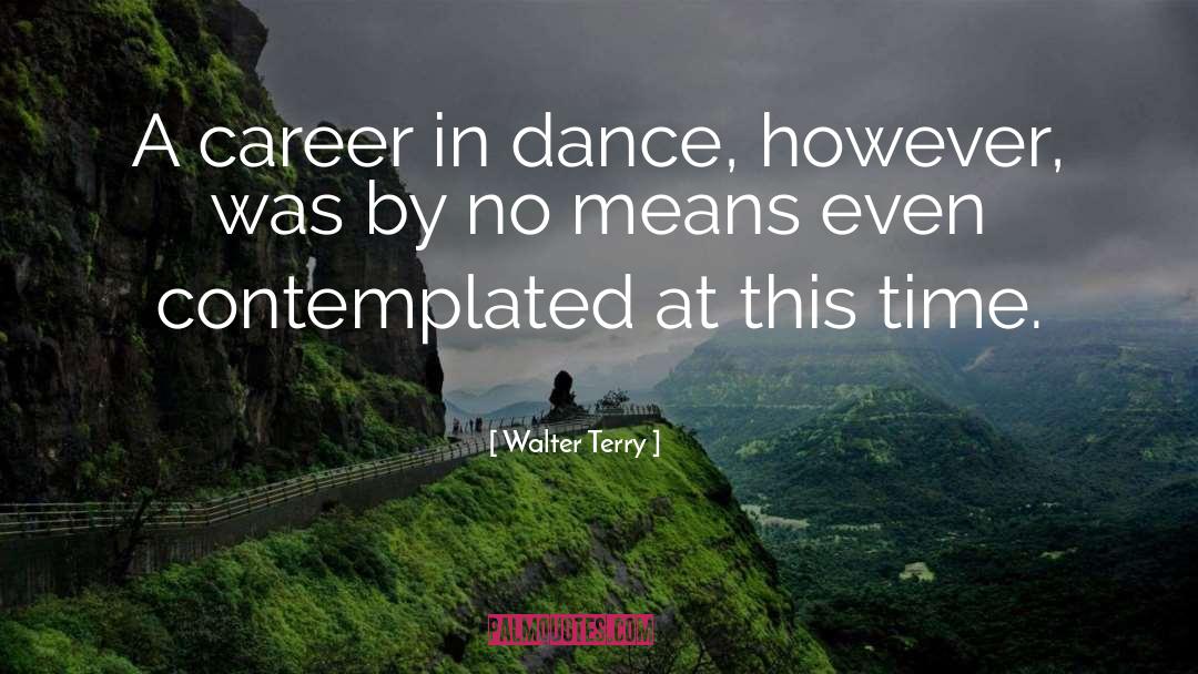 Walter Terry Quotes: A career in dance, however,