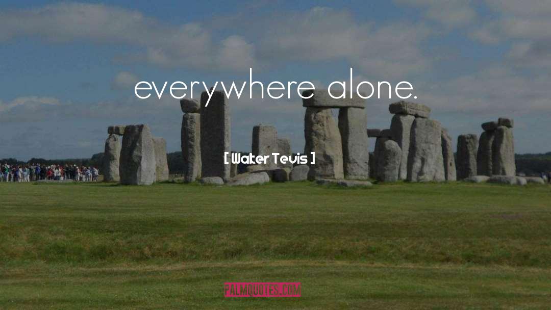 Walter Tevis Quotes: everywhere alone.