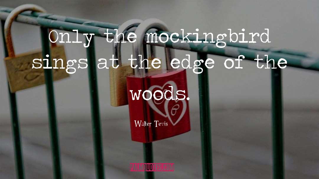 Walter Tevis Quotes: Only the mockingbird sings at