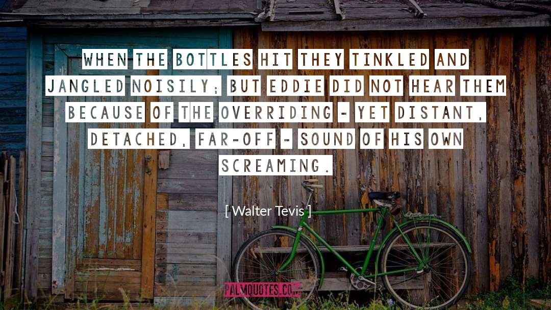 Walter Tevis Quotes: When the bottles hit they