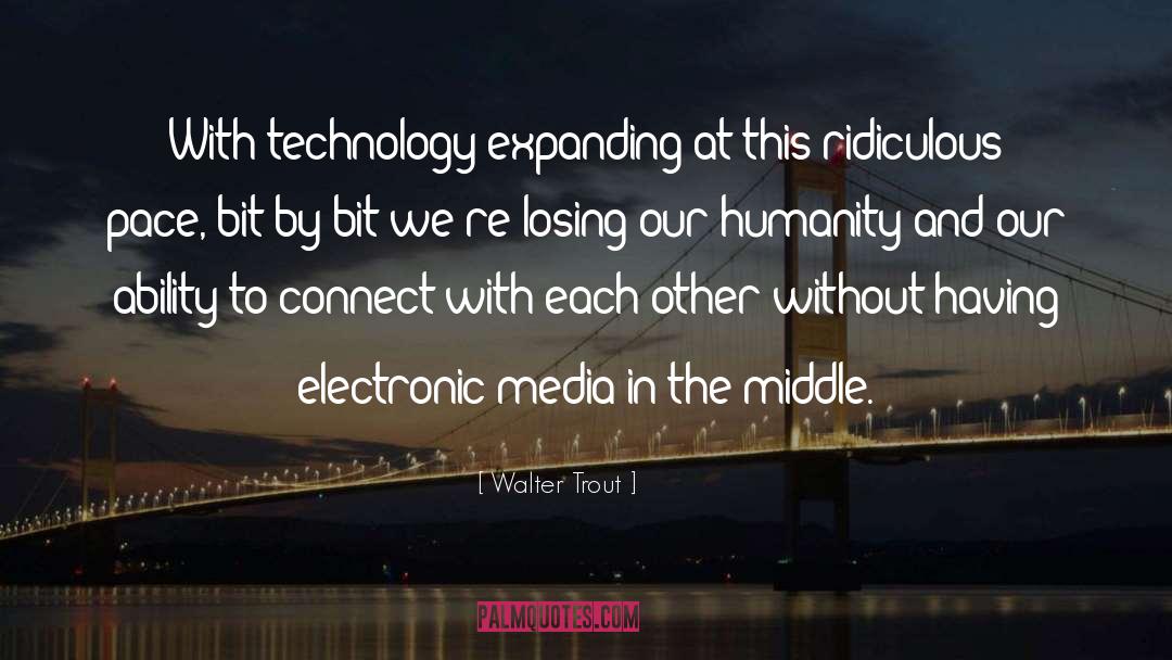 Walter Trout Quotes: With technology expanding at this