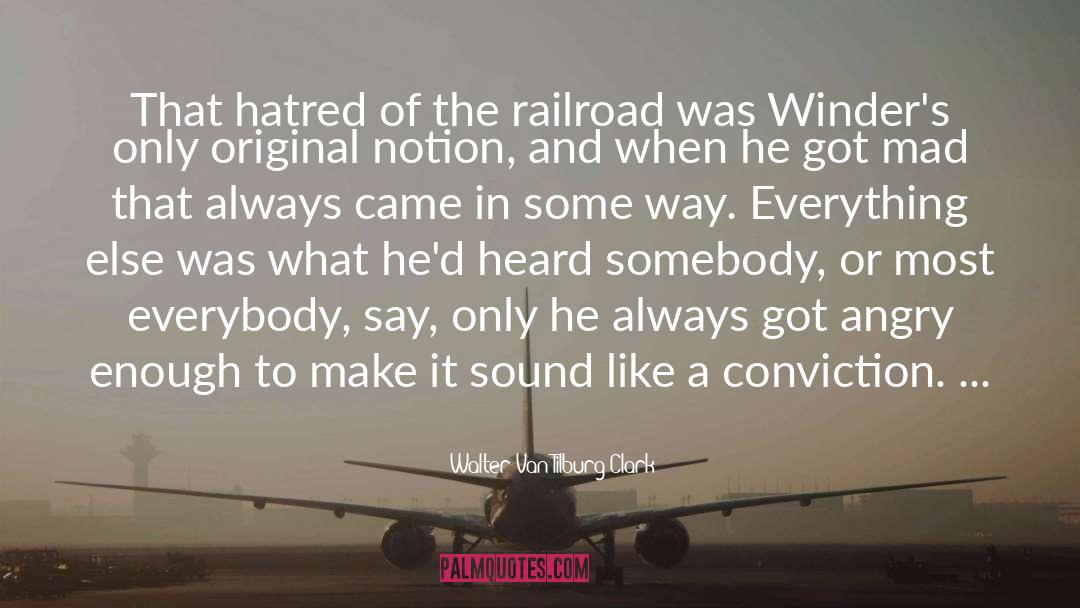 Walter Van Tilburg Clark Quotes: That hatred of the railroad