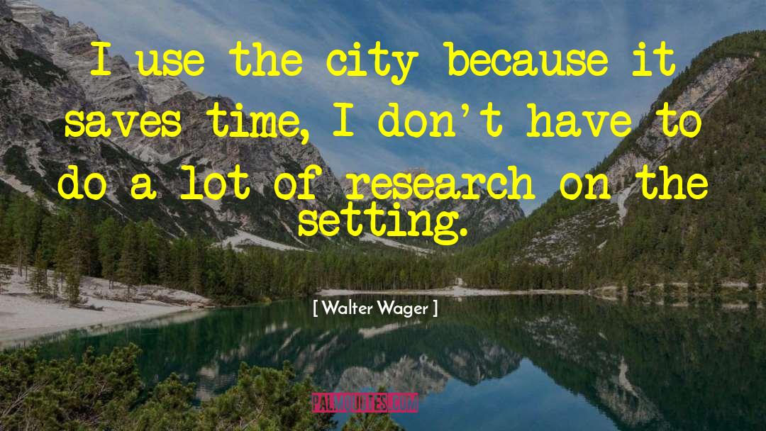 Walter Wager Quotes: I use the city because