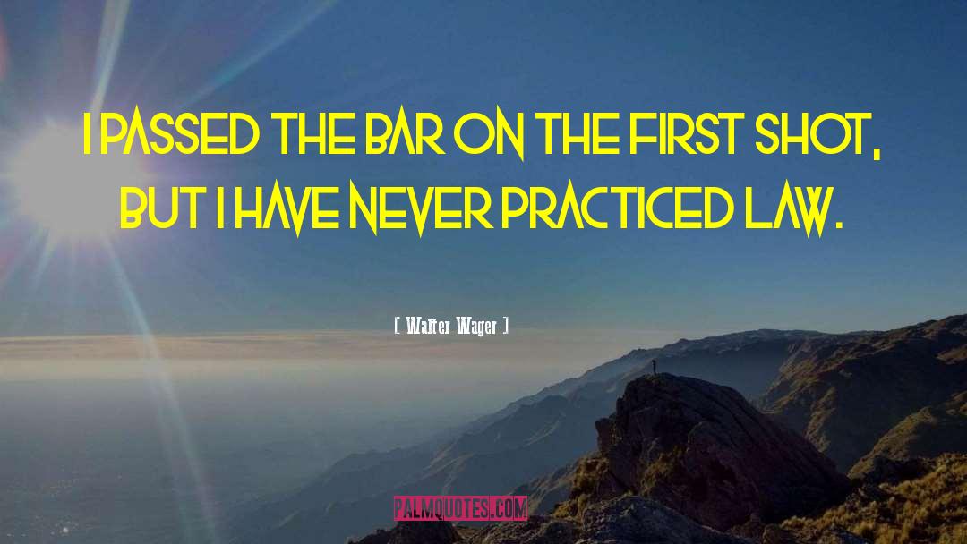 Walter Wager Quotes: I passed the Bar on
