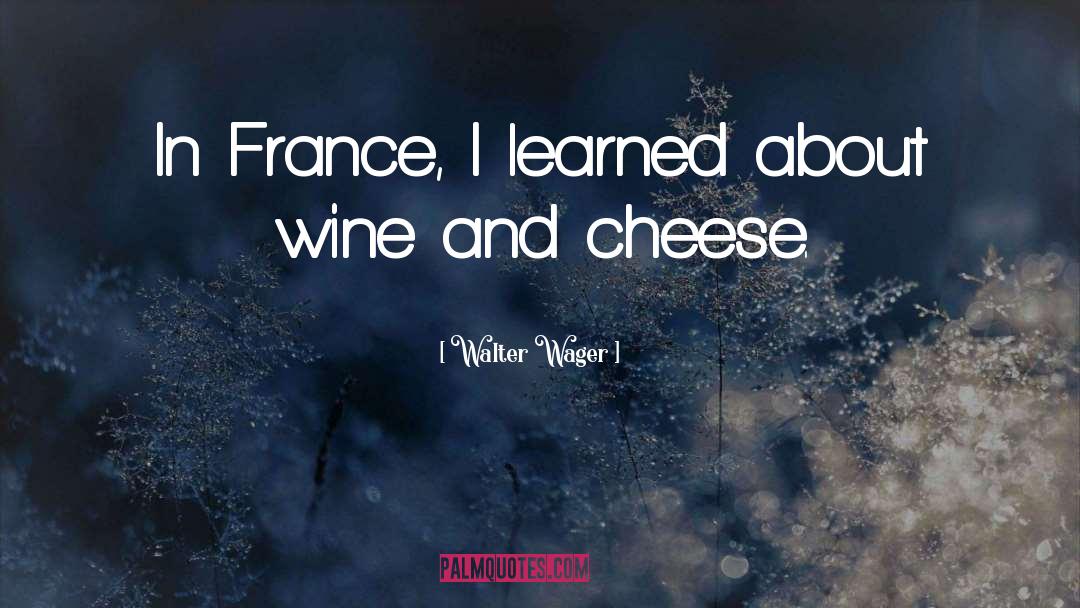 Walter Wager Quotes: In France, I learned about