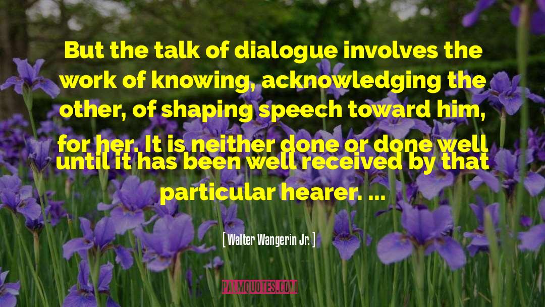 Walter Wangerin Jr. Quotes: But the talk of dialogue