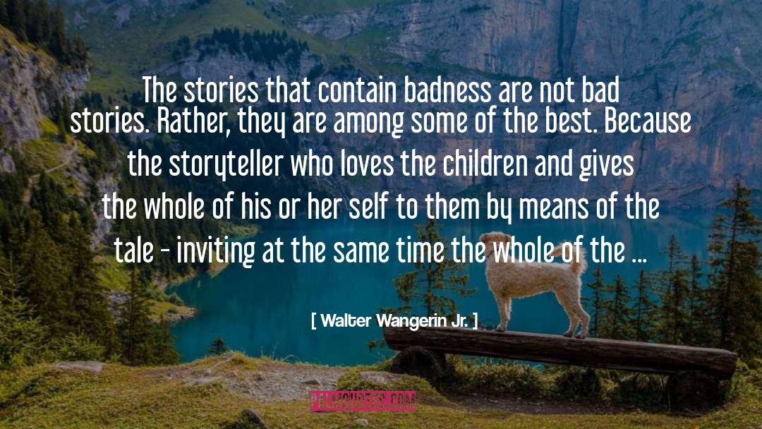 Walter Wangerin Jr. Quotes: The stories that contain badness