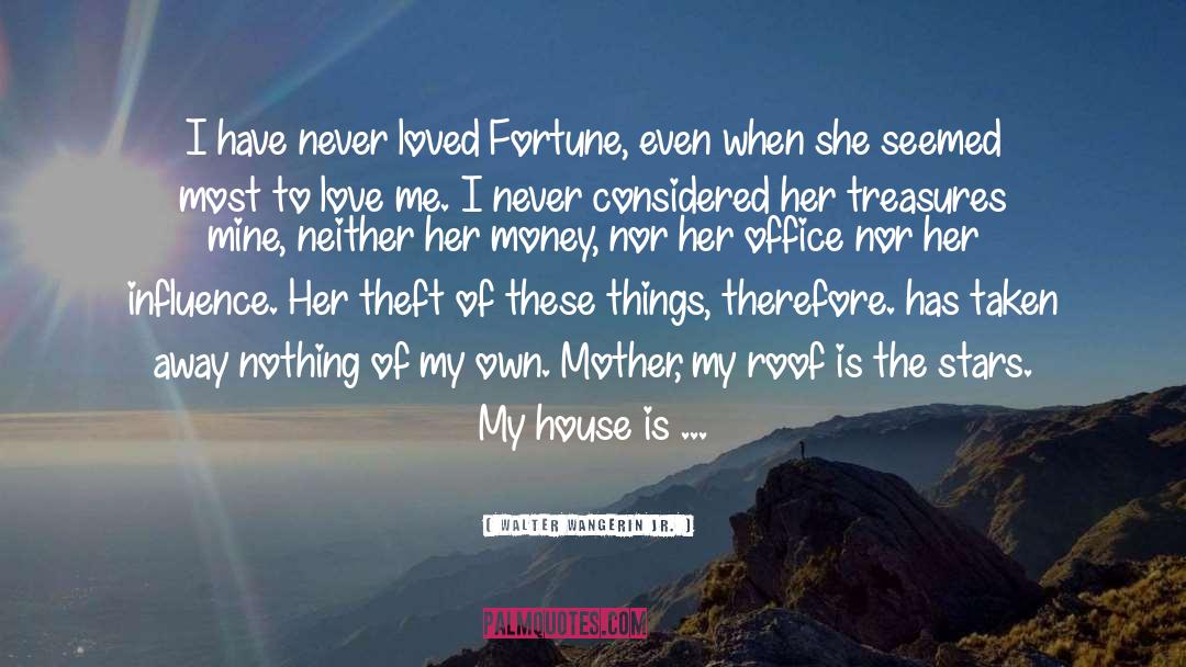 Walter Wangerin Jr. Quotes: I have never loved Fortune,