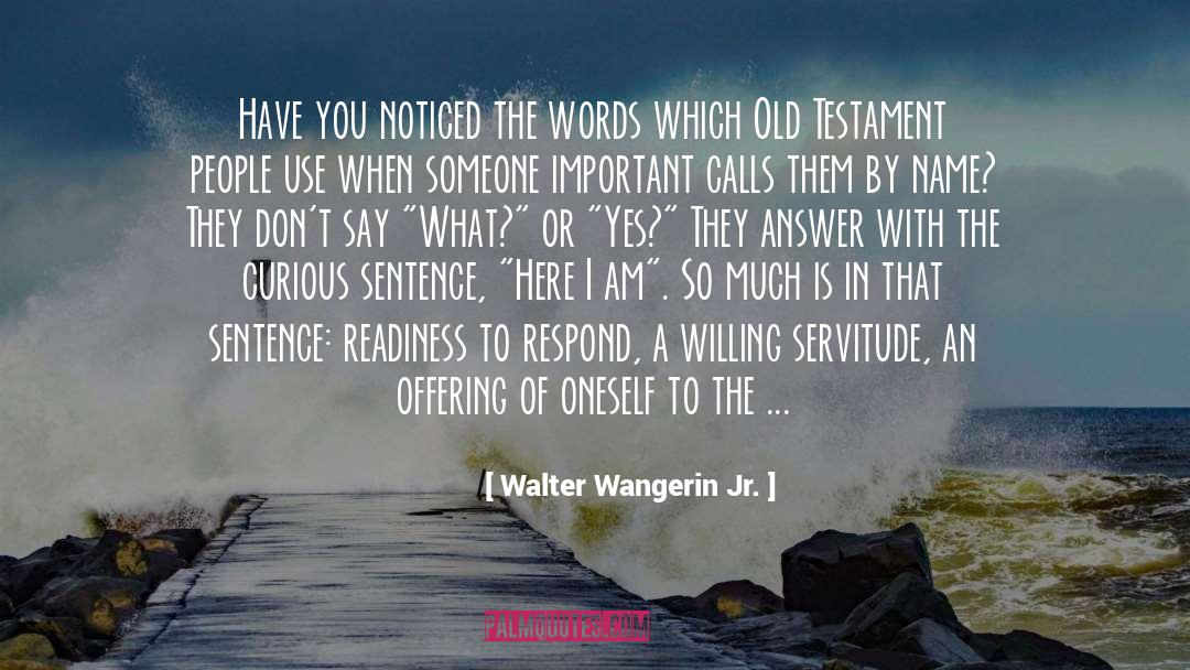 Walter Wangerin Jr. Quotes: Have you noticed the words