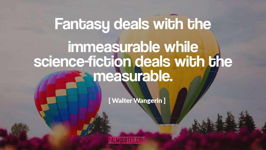 Walter Wangerin Quotes: Fantasy deals with the immeasurable