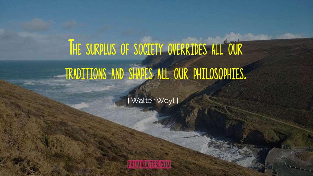 Walter Weyl Quotes: The surplus of society overrides