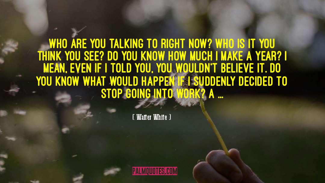 Walter White Quotes: Who are you talking to