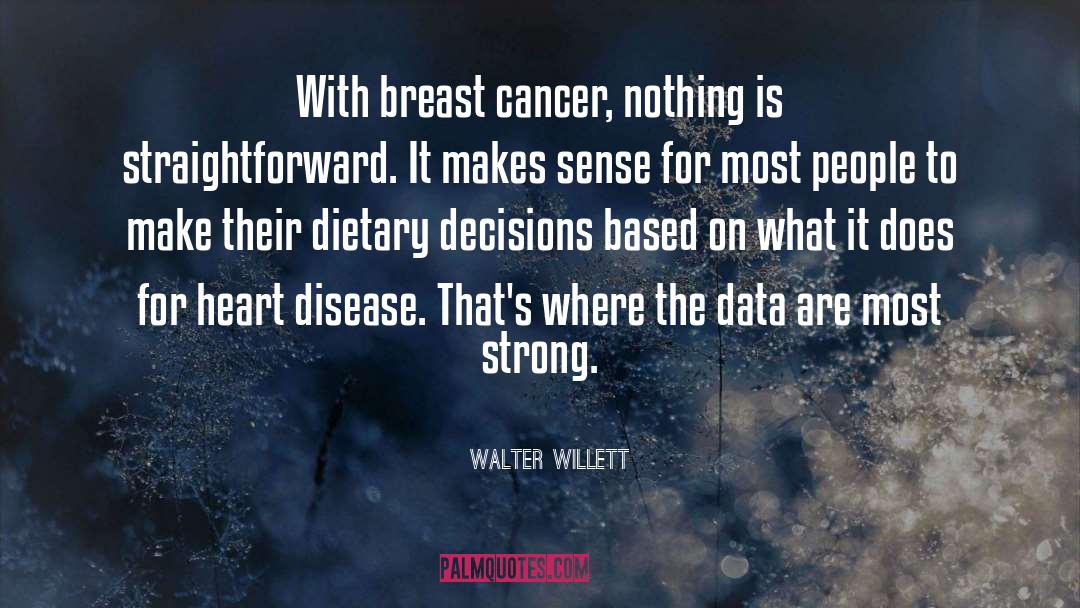 Walter Willett Quotes: With breast cancer, nothing is