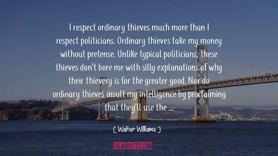 Walter Williams Quotes: I respect ordinary thieves much