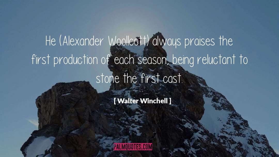 Walter Winchell Quotes: He (Alexander Woollcott) always praises