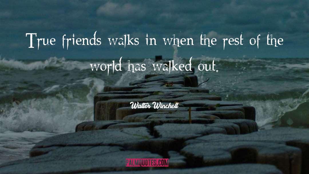 Walter Winchell Quotes: True friends walks in when