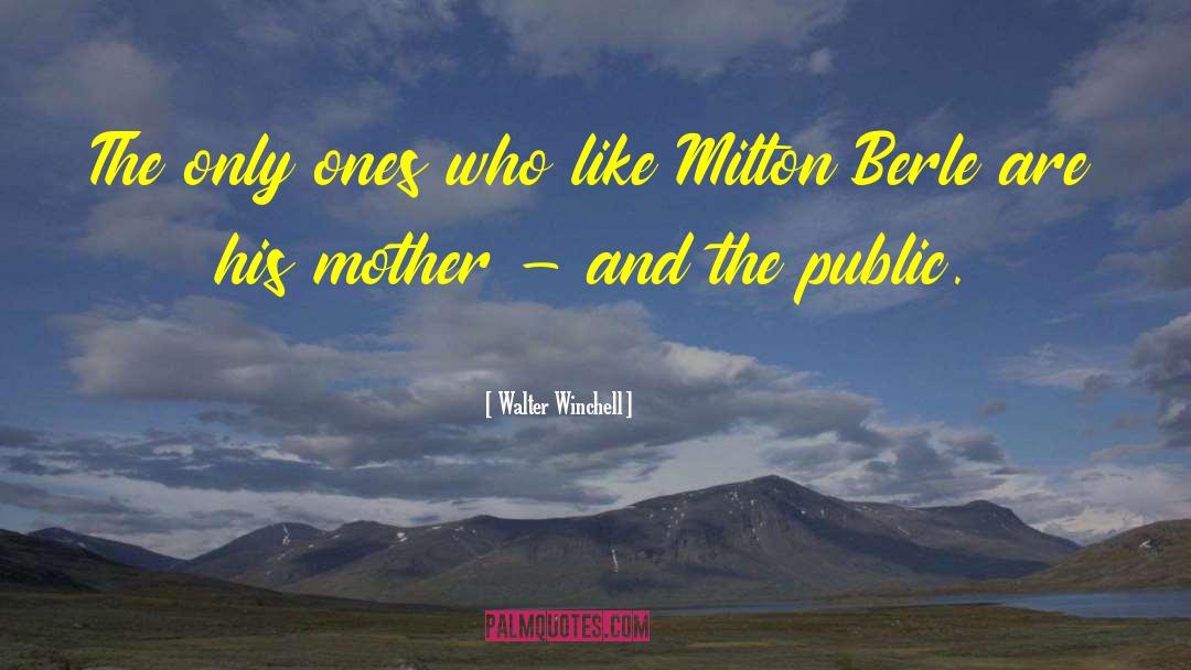 Walter Winchell Quotes: The only ones who like