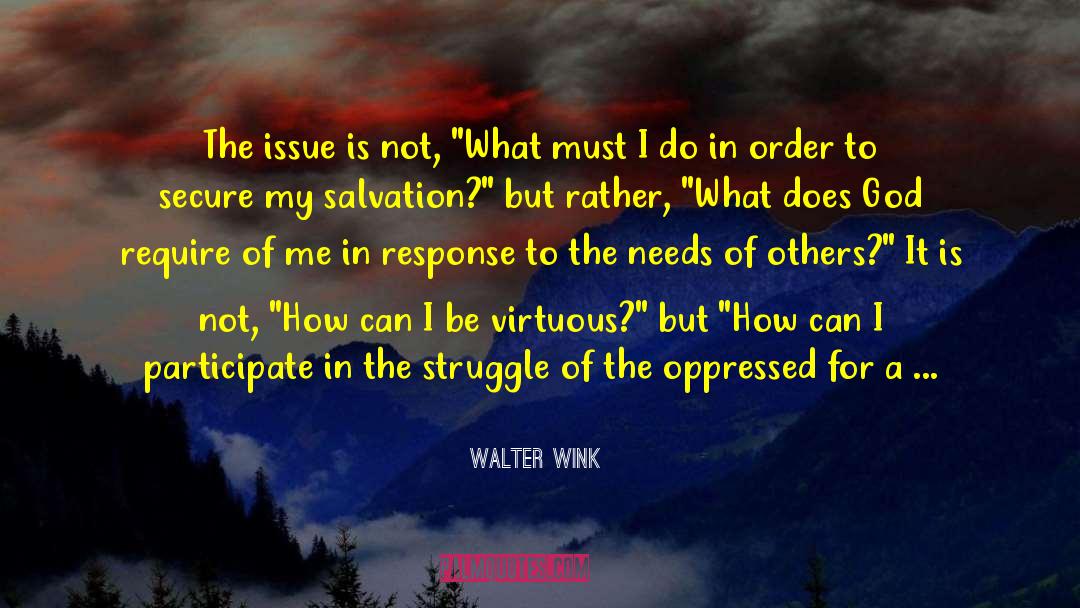 Walter Wink Quotes: The issue is not, 