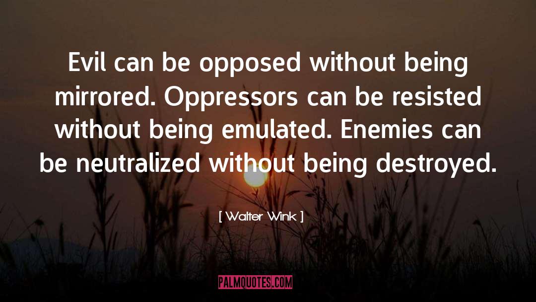Walter Wink Quotes: Evil can be opposed without