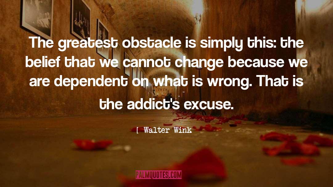 Walter Wink Quotes: The greatest obstacle is simply