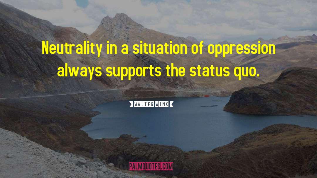 Walter Wink Quotes: Neutrality in a situation of