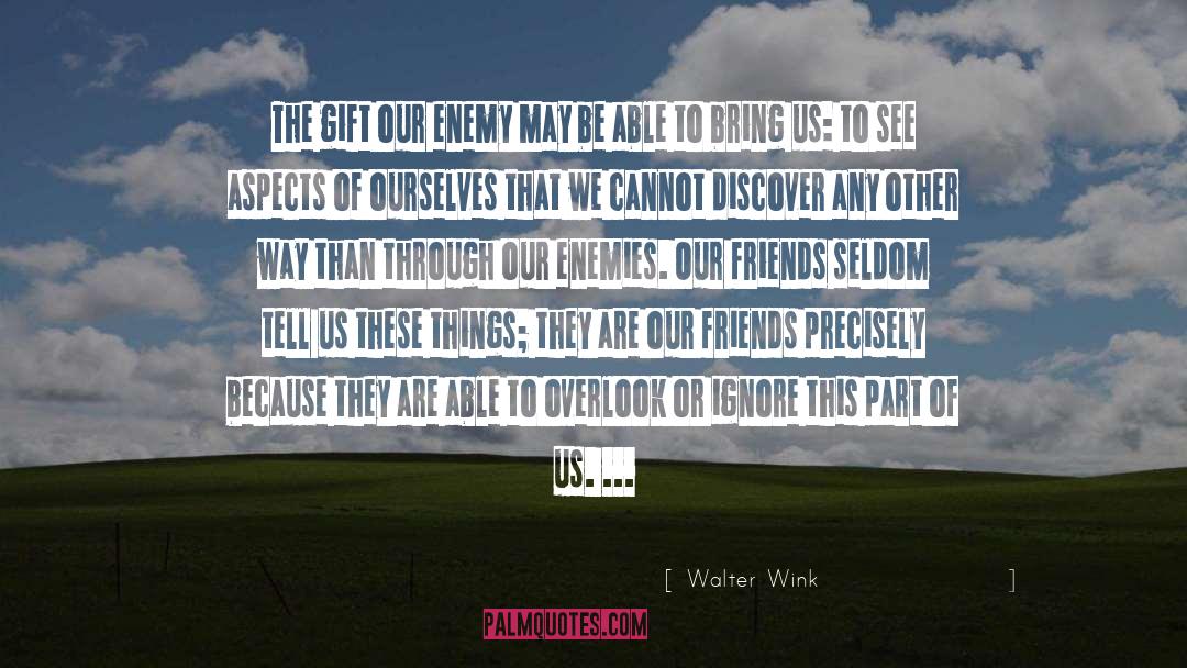 Walter Wink Quotes: The gift our enemy may