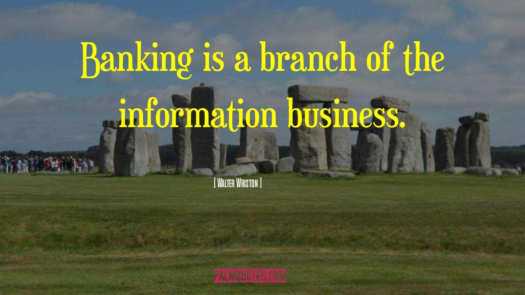 Walter Wriston Quotes: Banking is a branch of