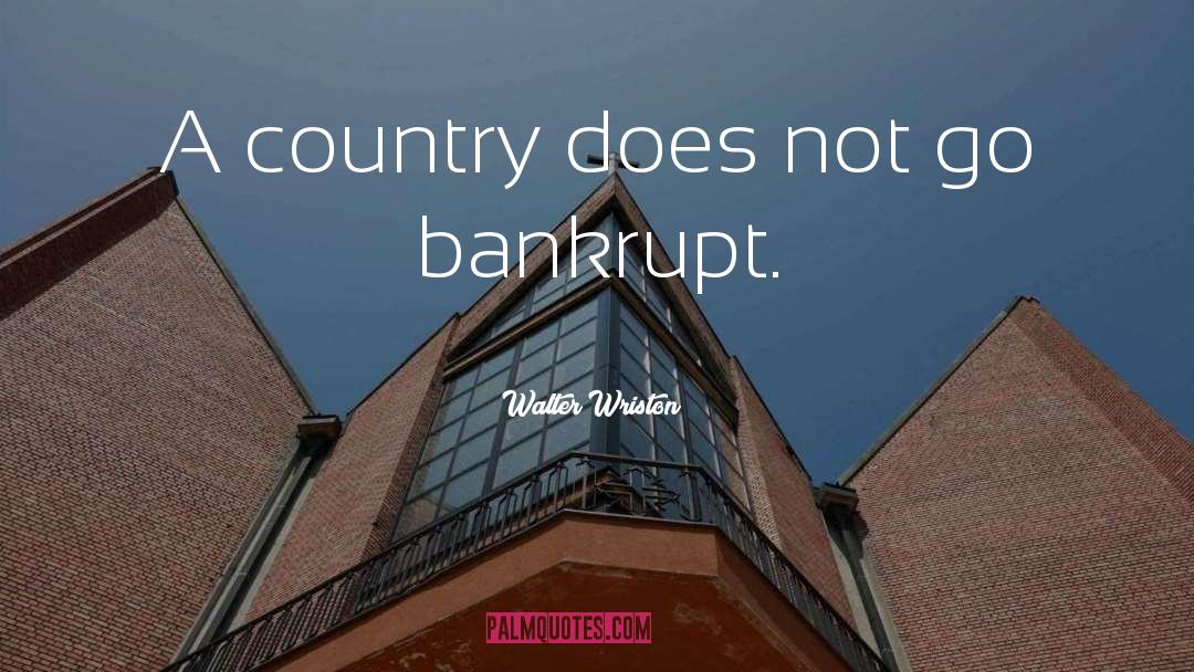 Walter Wriston Quotes: A country does not go