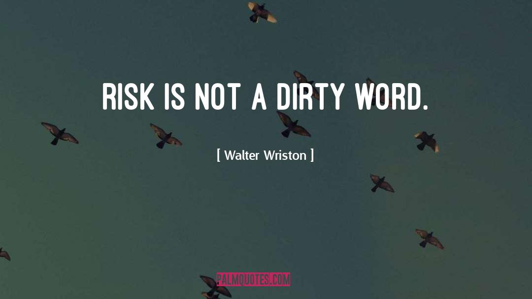 Walter Wriston Quotes: Risk is not a dirty