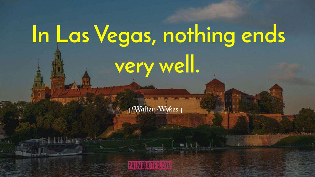 Walter Wykes Quotes: In Las Vegas, nothing ends