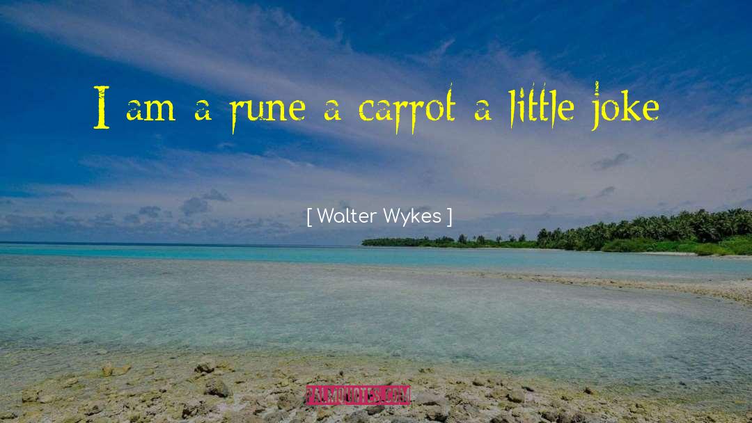 Walter Wykes Quotes: I am a rune a