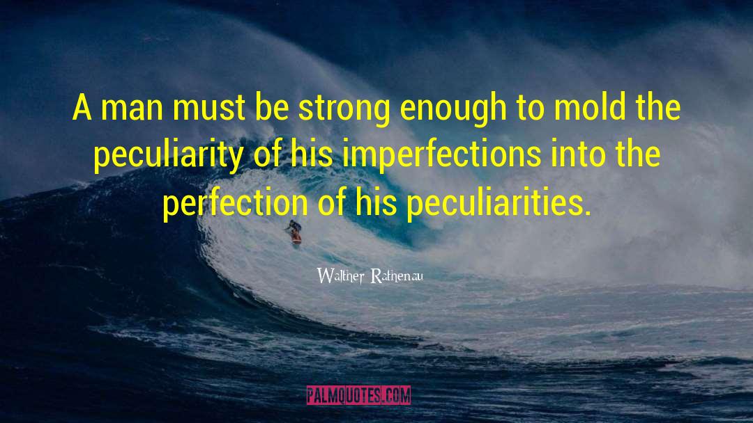 Walther Rathenau Quotes: A man must be strong
