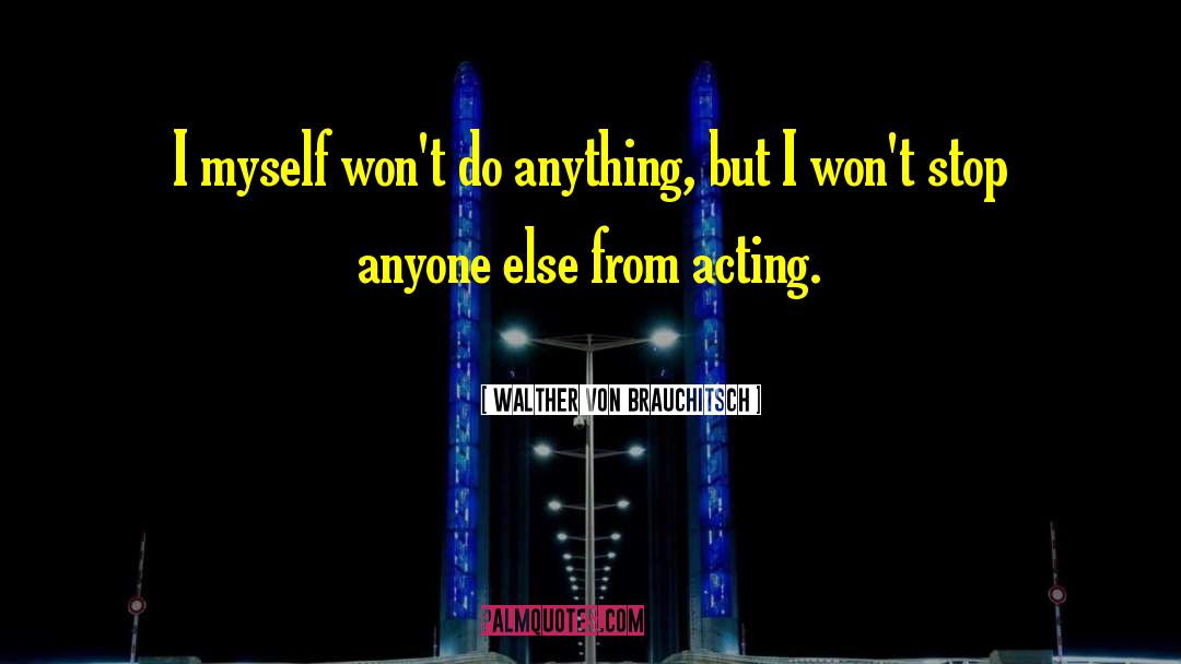 Walther Von Brauchitsch Quotes: I myself won't do anything,