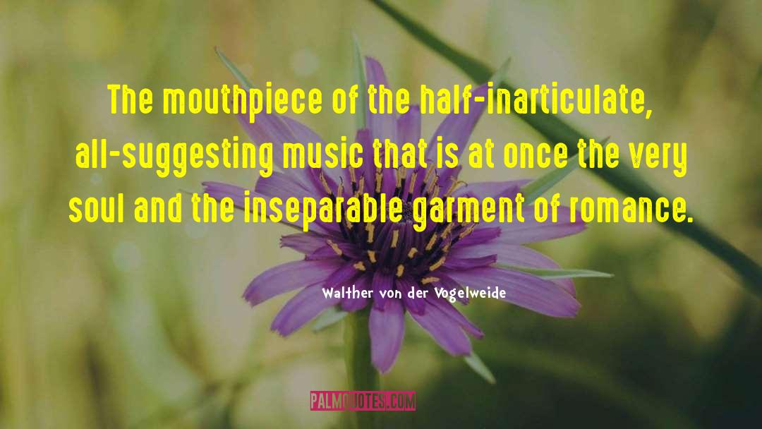 Walther Von Der Vogelweide Quotes: The mouthpiece of the half-inarticulate,