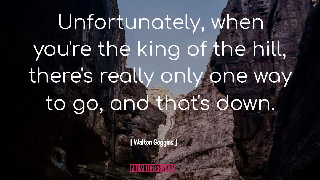 Walton Goggins Quotes: Unfortunately, when you're the king