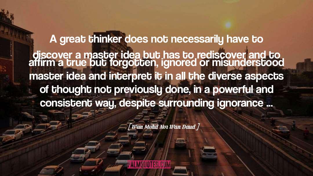 Wan Mohd Nor Wan Daud Quotes: A great thinker does not