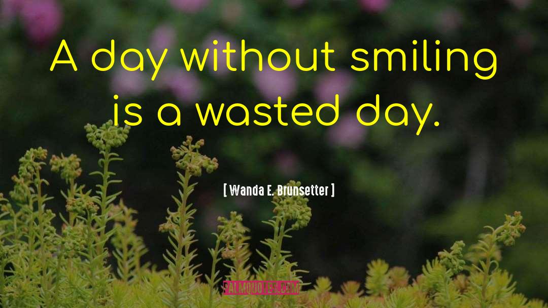 Wanda E. Brunsetter Quotes: A day without smiling is