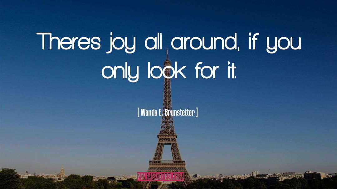 Wanda E. Brunstetter Quotes: There's joy all around, if