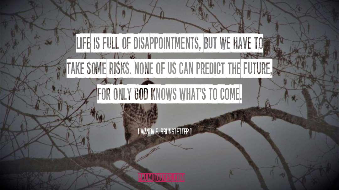 Wanda E. Brunstetter Quotes: Life is full of disappointments,