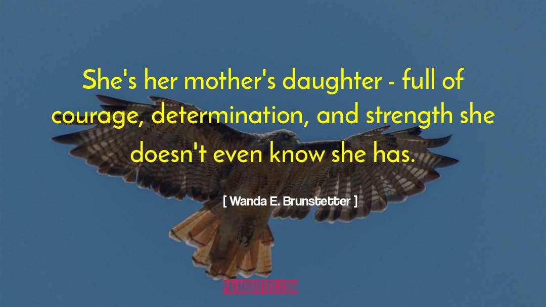 Wanda E. Brunstetter Quotes: She's her mother's daughter -