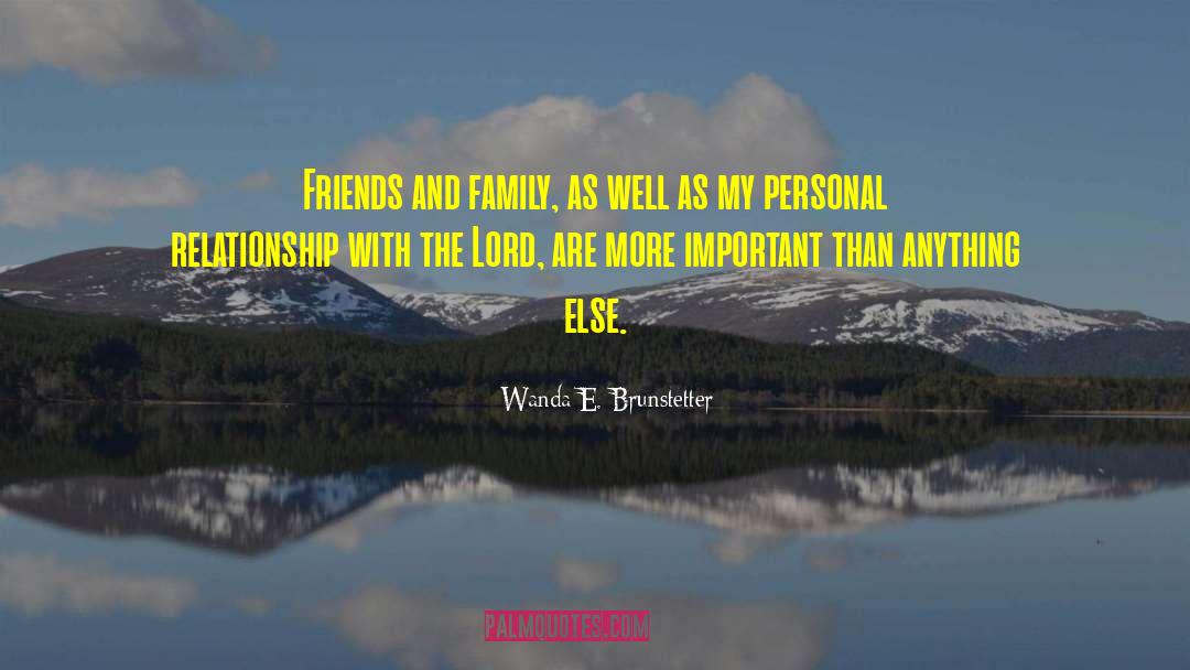 Wanda E. Brunstetter Quotes: Friends and family, as well