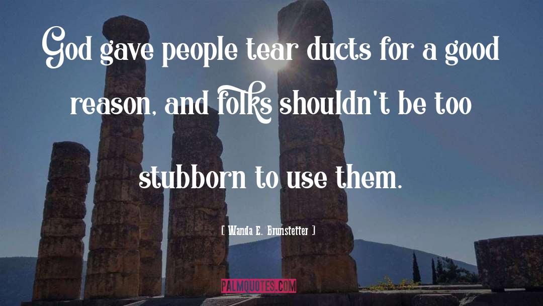 Wanda E. Brunstetter Quotes: God gave people tear ducts