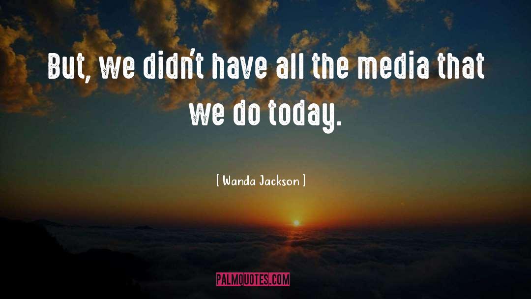 Wanda Jackson Quotes: But, we didn't have all